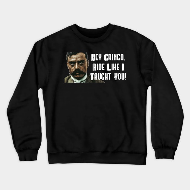 Hey Gringo Ride Like I Taught You Zapata Funny Wear For Bikers Crewneck Sweatshirt by TruckerJunk